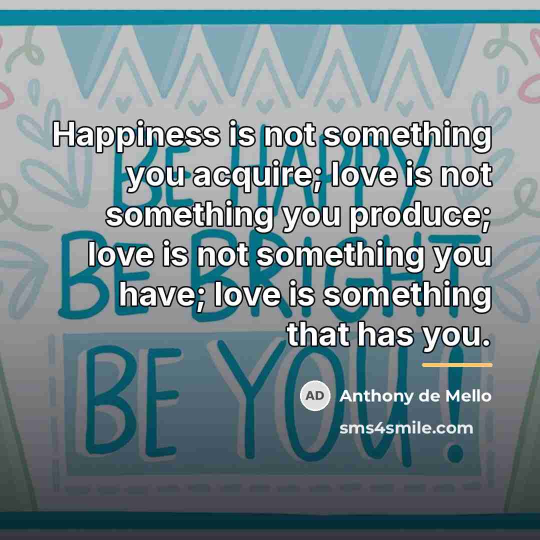 “Happiness is not something you acquire; love is not something…” quote by Anthony de Mello