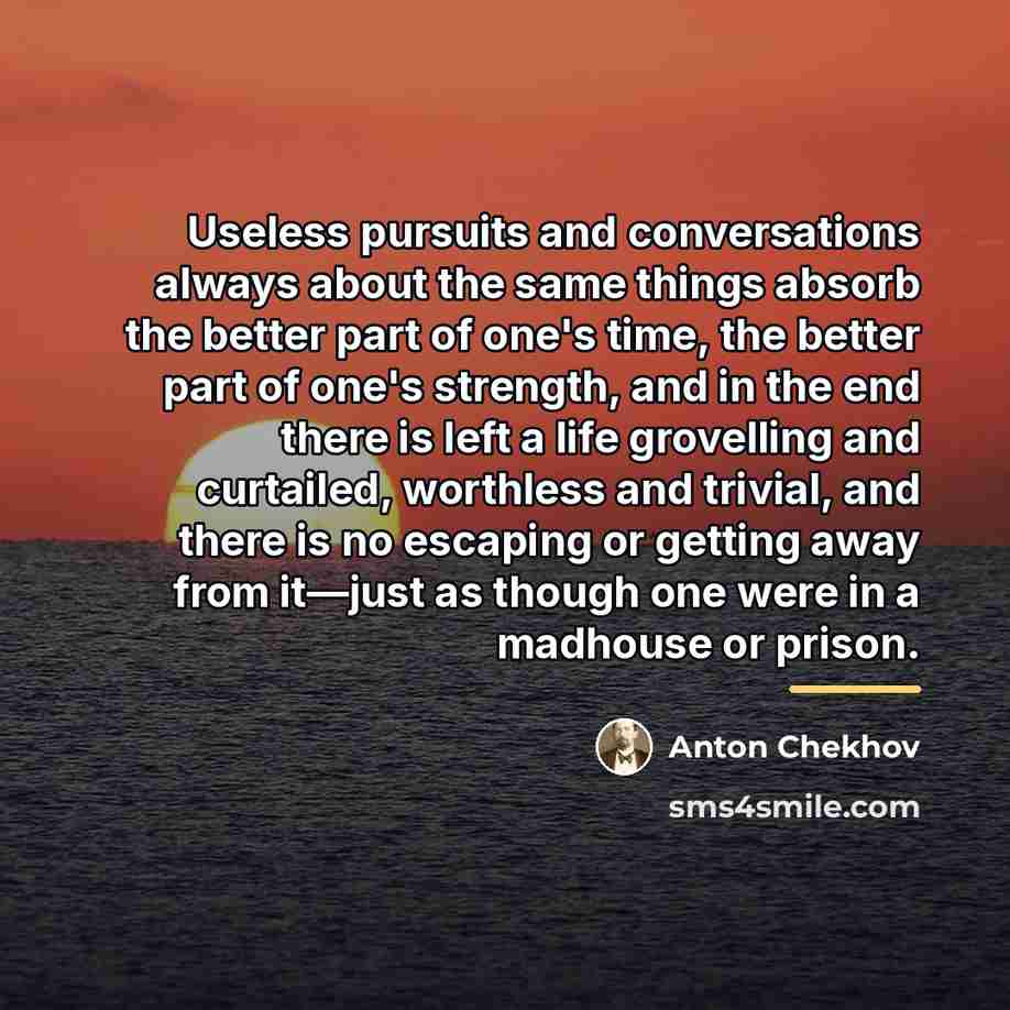 “Useless pursuits and conversations always about the same things absorb…” quote by Anton Chekhov