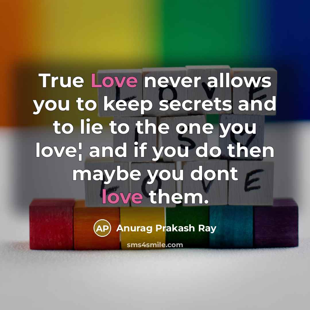 “True Love never allows you to keep secrets and to…” quote by Anurag Prakash Ray