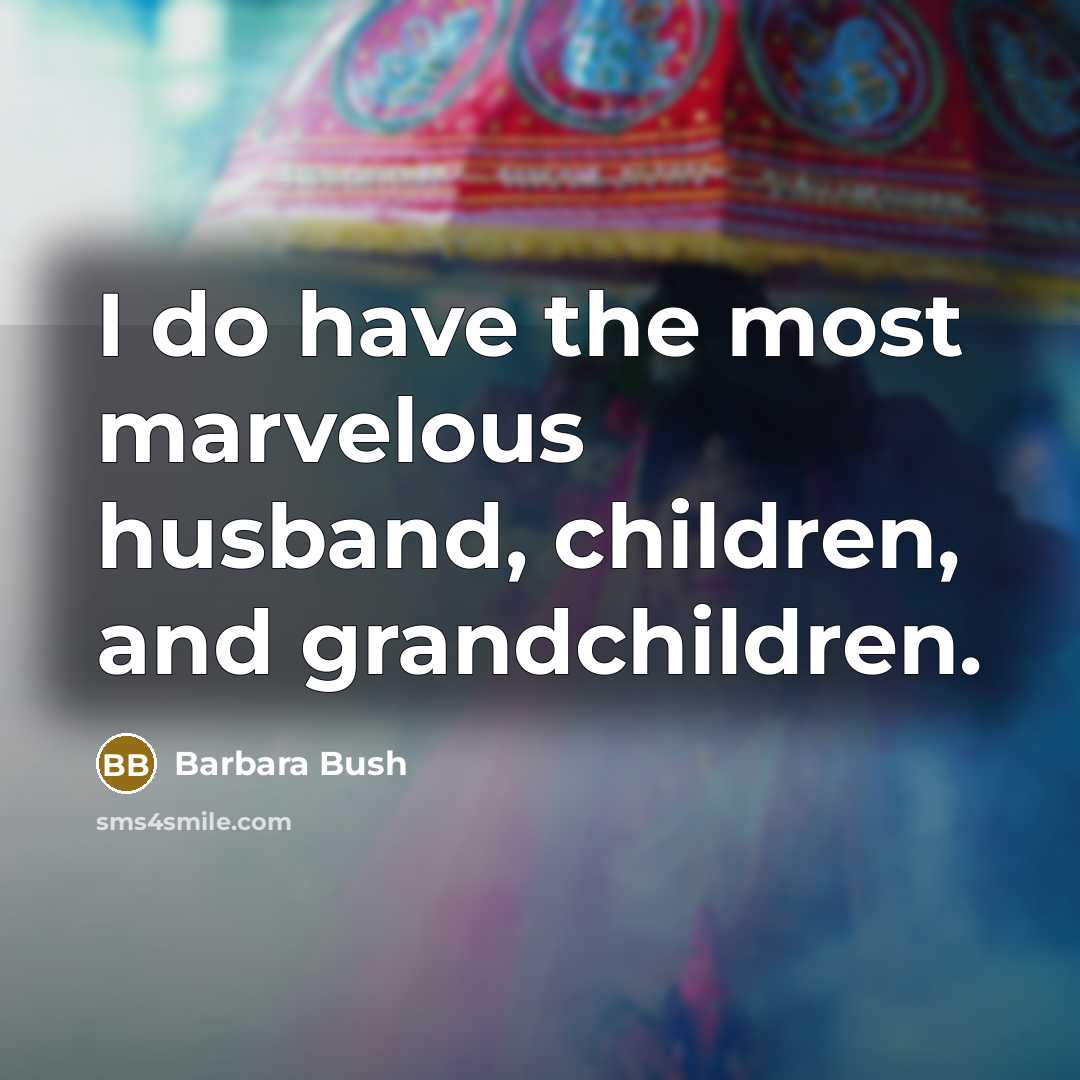 “I do have the most marvelous husband, children, and grandchildren.…” quote by Barbara Bush