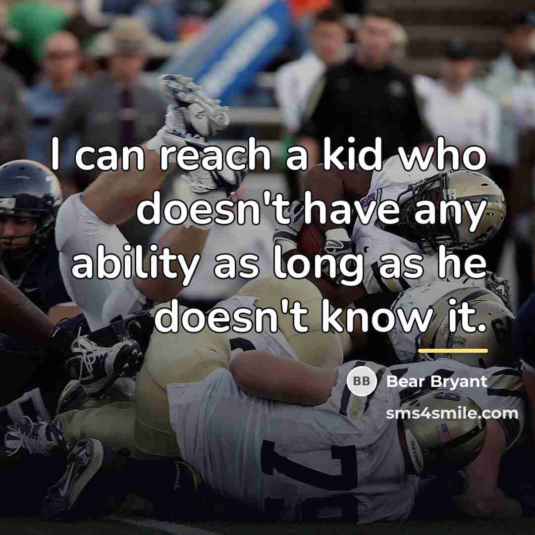 “I can reach a kid who doesn't have any ability…” quote by Bear Bryant