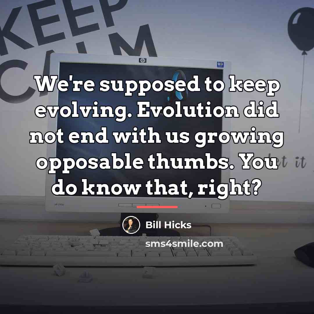 “We're supposed to keep evolving. Evolution did not end with…” quote by Bill Hicks
