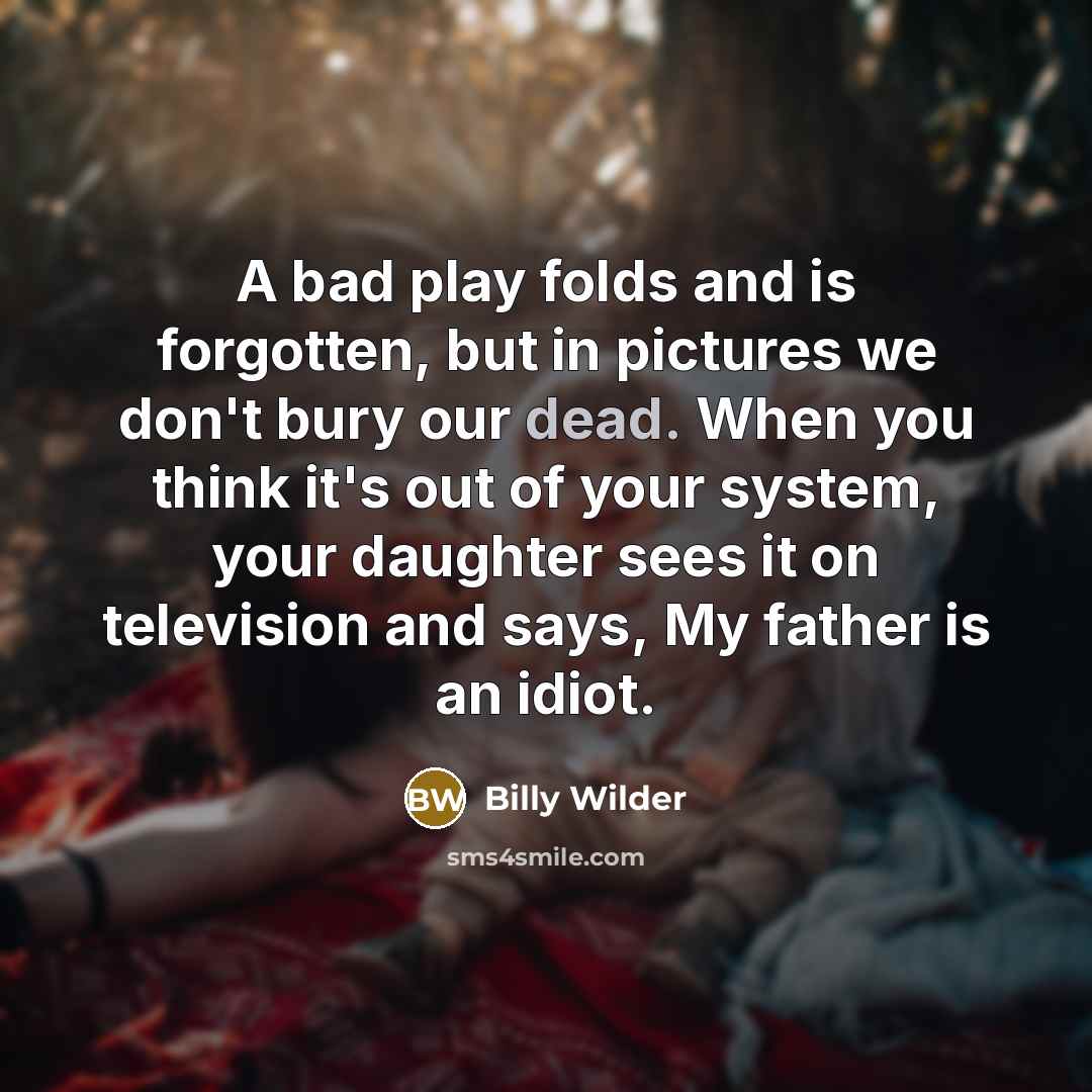“A bad play folds and is forgotten, but in pictures…” quote by Billy Wilder