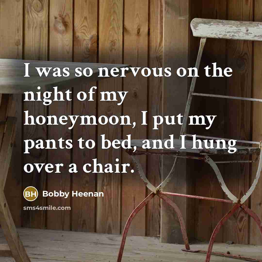 “I was so nervous on the night of my honeymoon,…” quote by Bobby Heenan