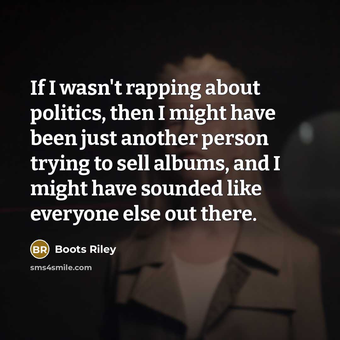 “If I wasn't rapping about politics, then I might have…” quote by Boots Riley