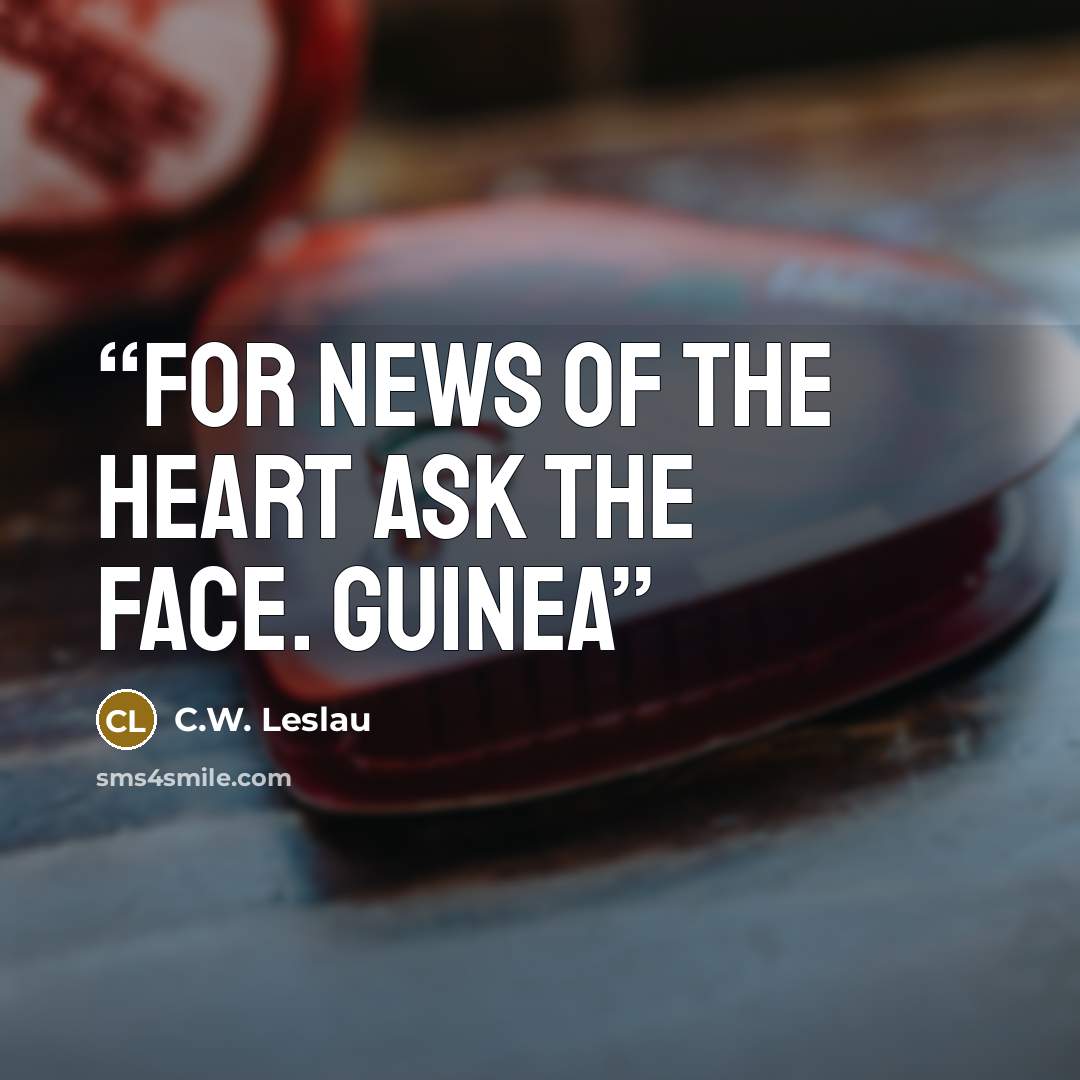 “For news of the heart ask the face. GUINEA” quote by C.W. Leslau