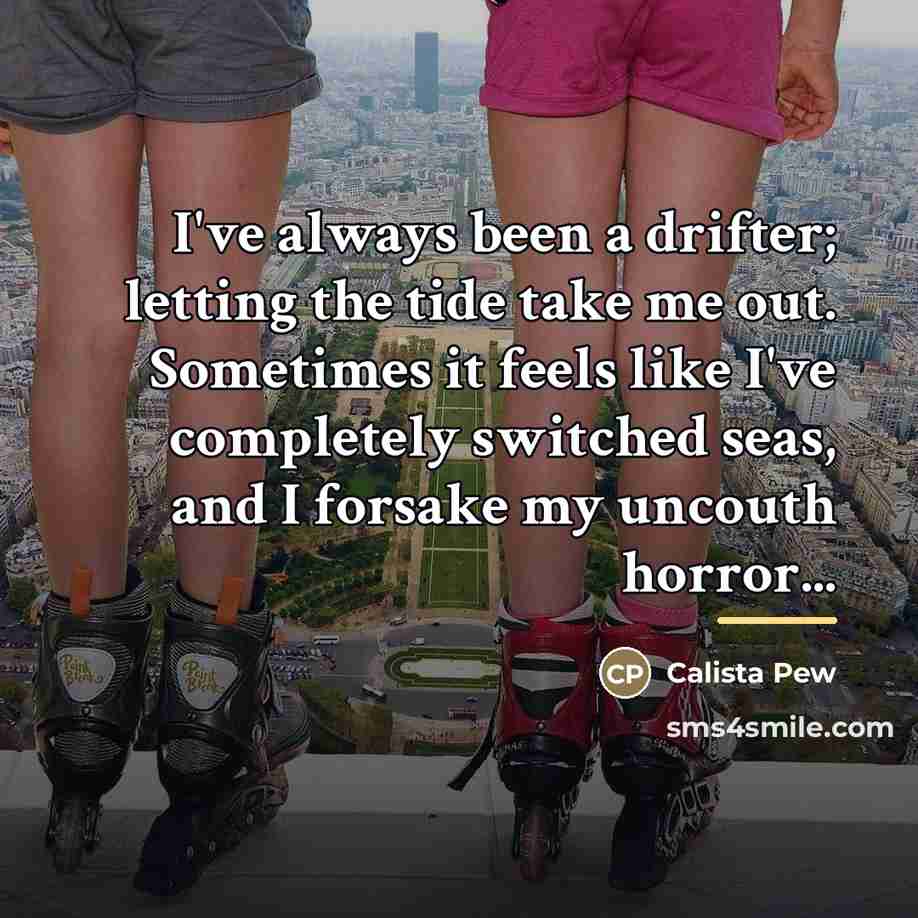 “I've always been a drifter; letting the tide take me…” quote by Calista Pew