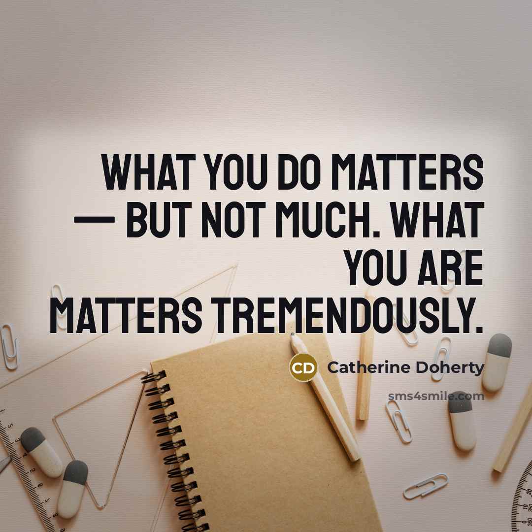 “What you do matters — but not much. What you…” quote by Catherine Doherty