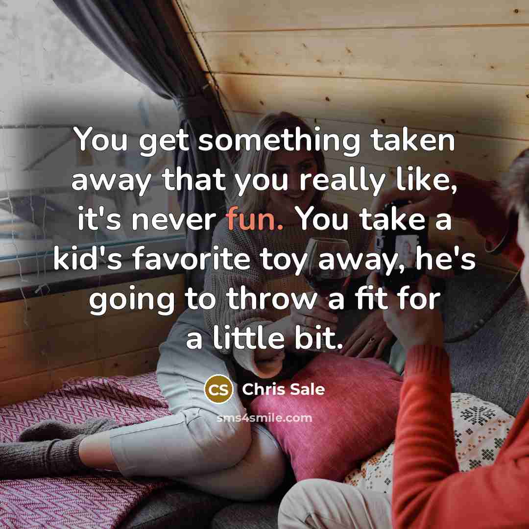 “You get something taken away that you really like, it's…” quote by Chris Sale