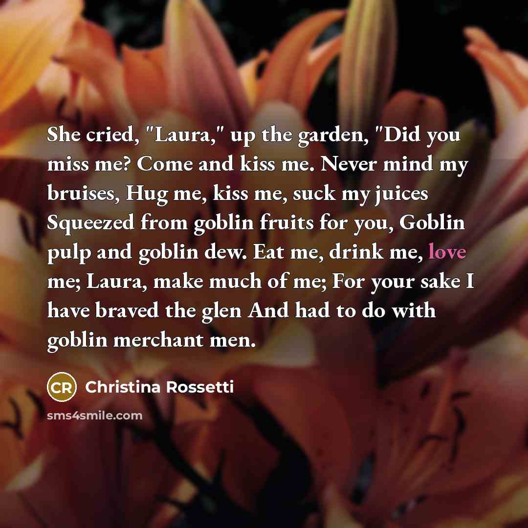 “She cried, "Laura," up the garden, "Did you miss me?…” quote by Christina Rossetti