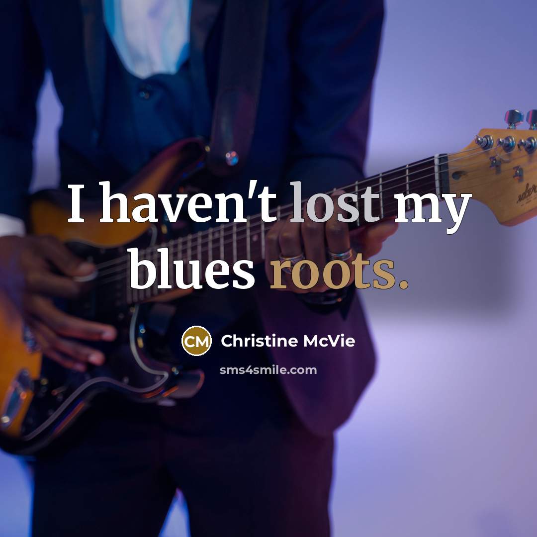 “I haven't lost my blues roots.…” quote by Christine McVie