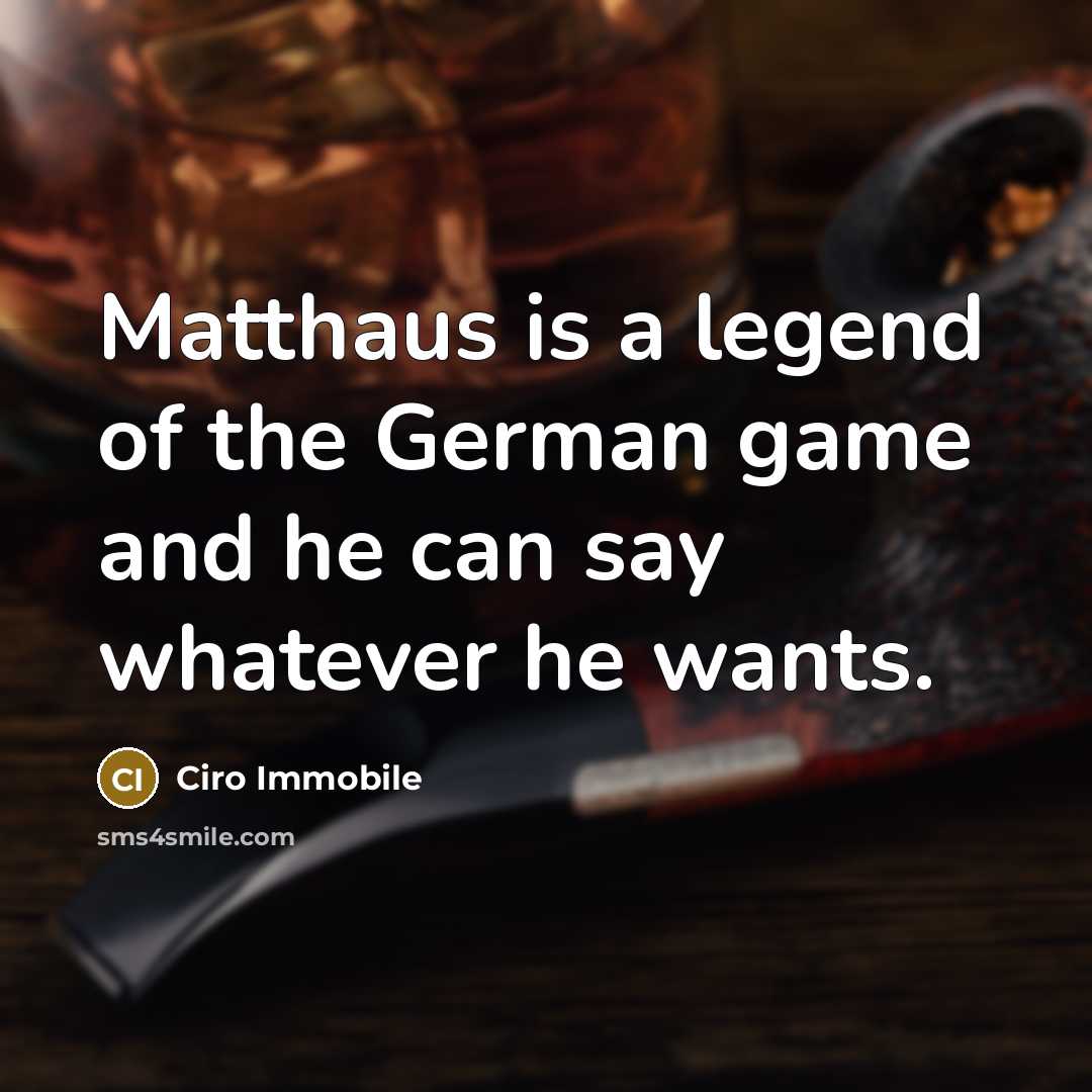 “Matthaus is a legend of the German game and he…” quote by Ciro Immobile