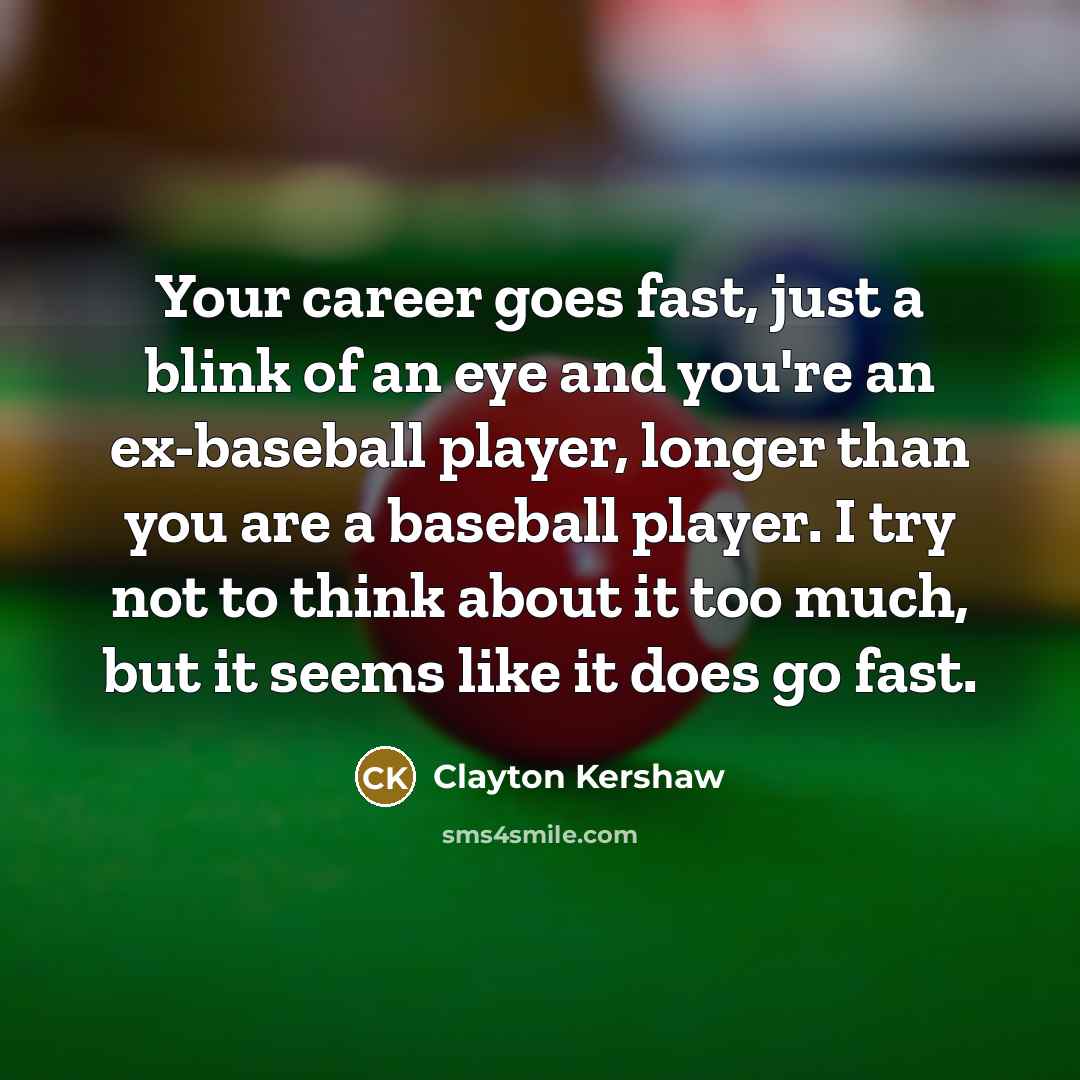 “Your career goes fast, just a blink of an eye…” quote by Clayton Kershaw