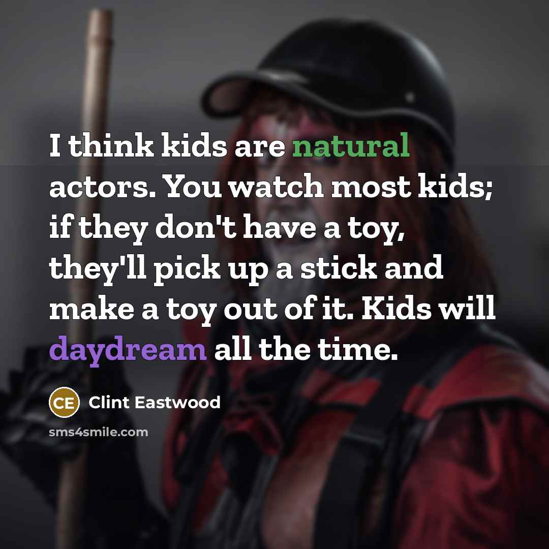 “I think kids are natural actors. You watch most kids;…” quote by Clint Eastwood