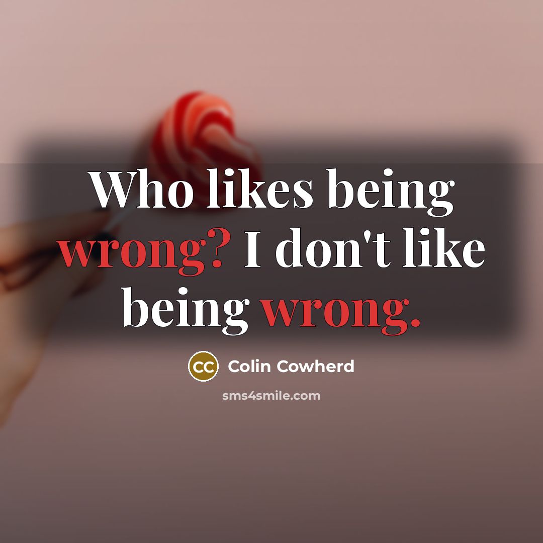 “Who likes being wrong? I don't like being wrong.…” quote by Colin Cowherd