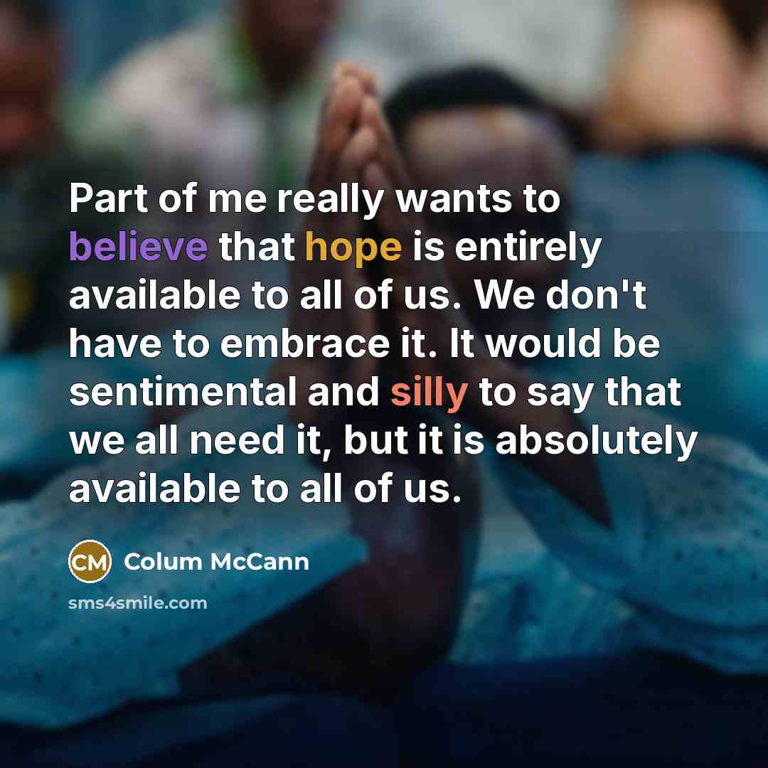 “Part of me really wants to believe that hope is…” quote by Colum McCann