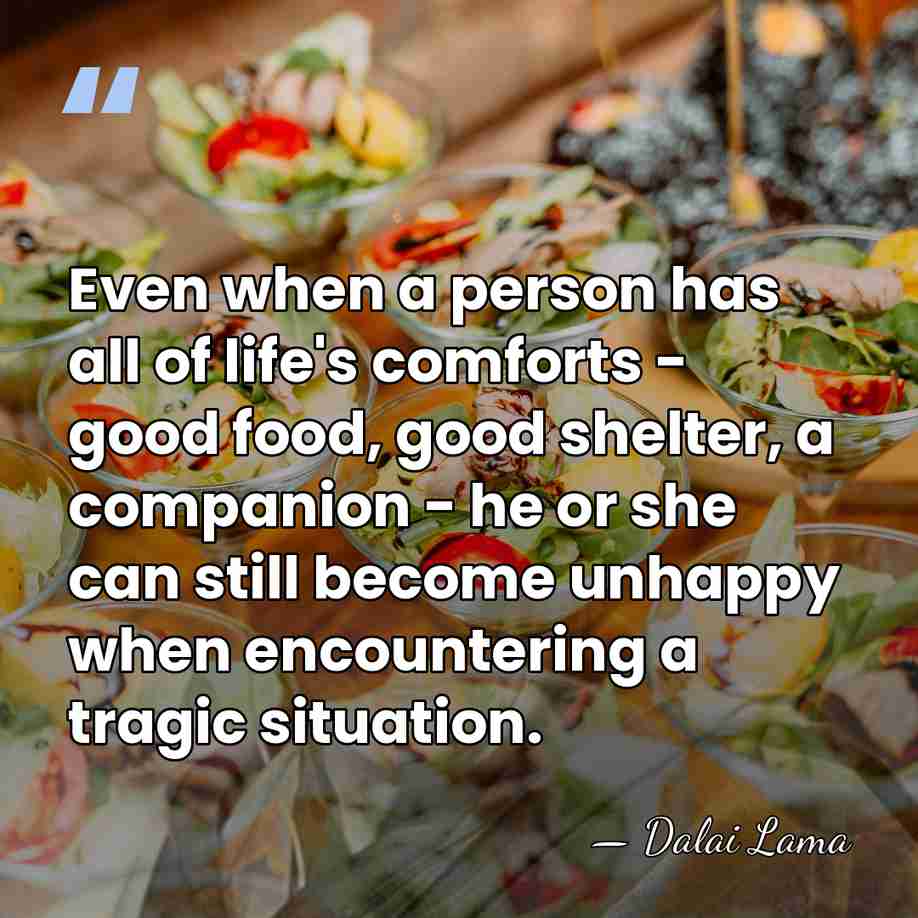 Even when a person has all of life's comforts - good food,&hellip; - Dalai Lama