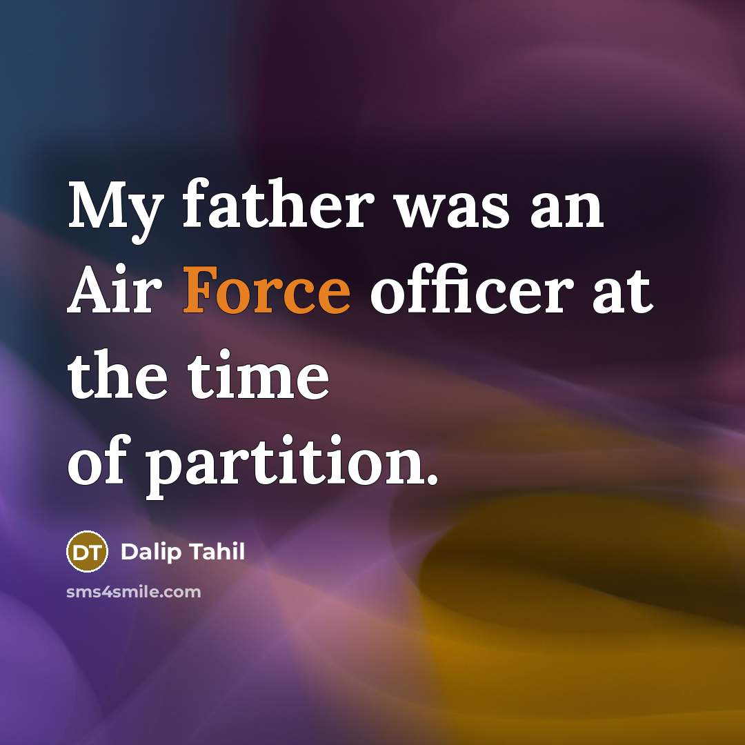 “My father was an Air Force officer at the time…” quote by Dalip Tahil
