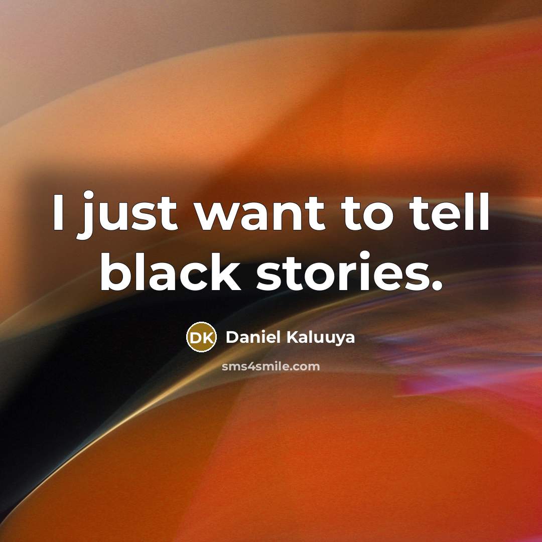 “I just want to tell black stories.…” quote by Daniel Kaluuya
