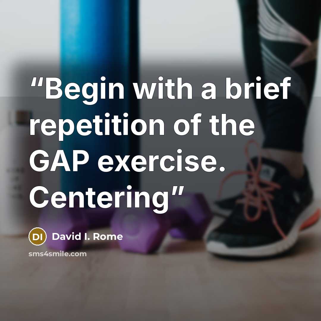 “Begin with a brief repetition of the GAP exercise. Centering” quote by David I. Rome