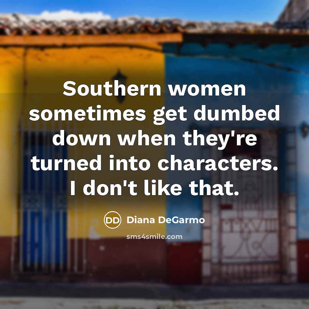 “Southern women sometimes get dumbed down when they're turned into…” quote by Diana DeGarmo