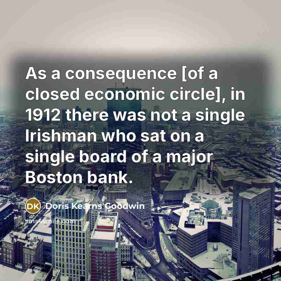 “As a consequence [of a closed economic circle], in 1912…” quote by Doris Kearns Goodwin
