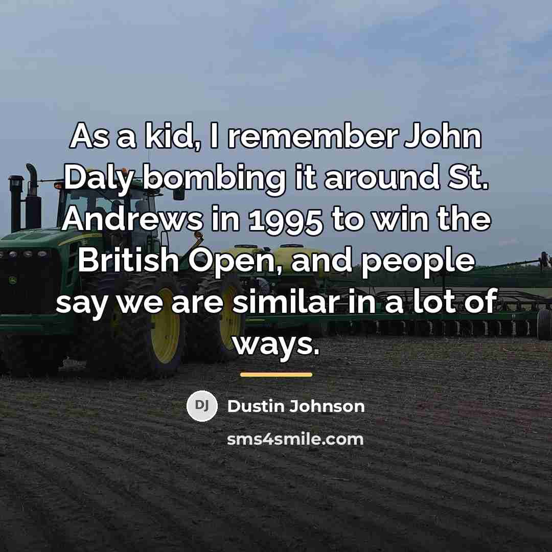 “As a kid, I remember John Daly bombing it around…” quote by Dustin Johnson