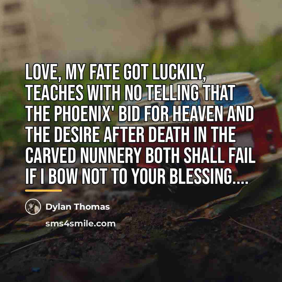 “Love, my fate got luckily, Teaches with no telling That…” quote by Dylan Thomas
