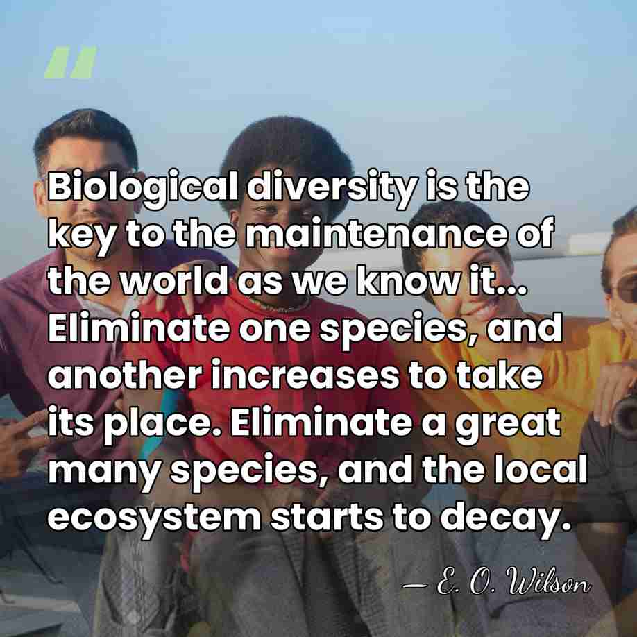 Biological diversity is the key to the maintenance of the world as&hellip; - E. O. Wilson