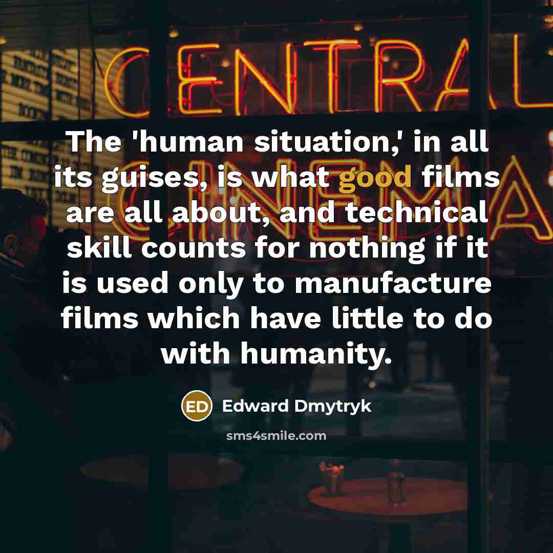 “The 'human situation,' in all its guises, is what good…” quote by Edward Dmytryk