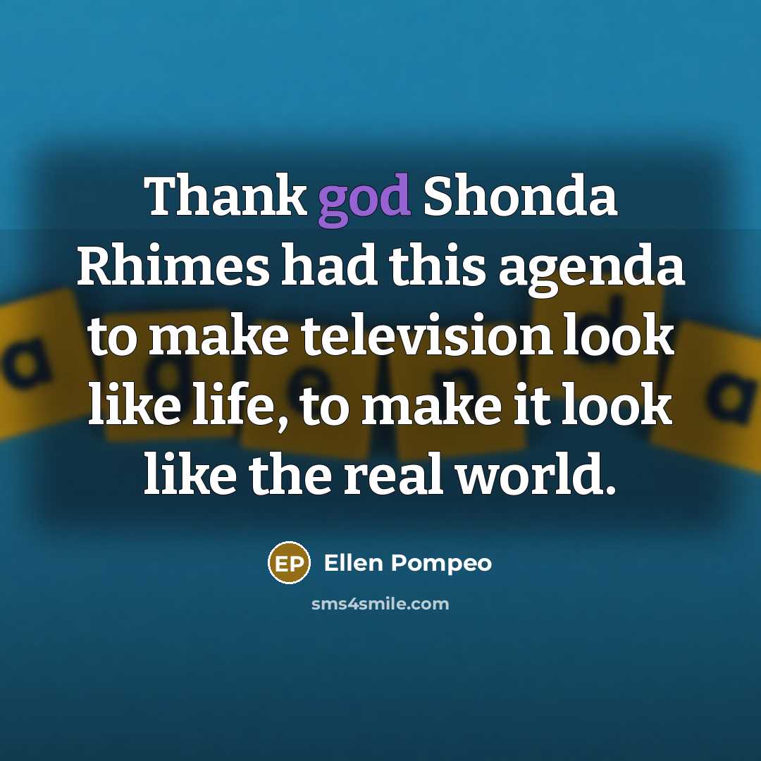 “Thank god Shonda Rhimes had this agenda to make television…” quote by Ellen Pompeo