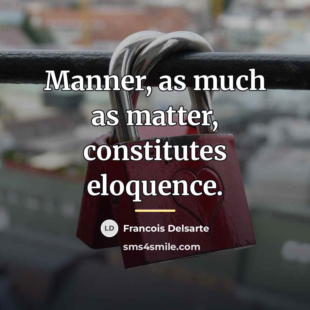 “Manner, as much as matter, constitutes eloquence.…” quote by Francois Delsarte