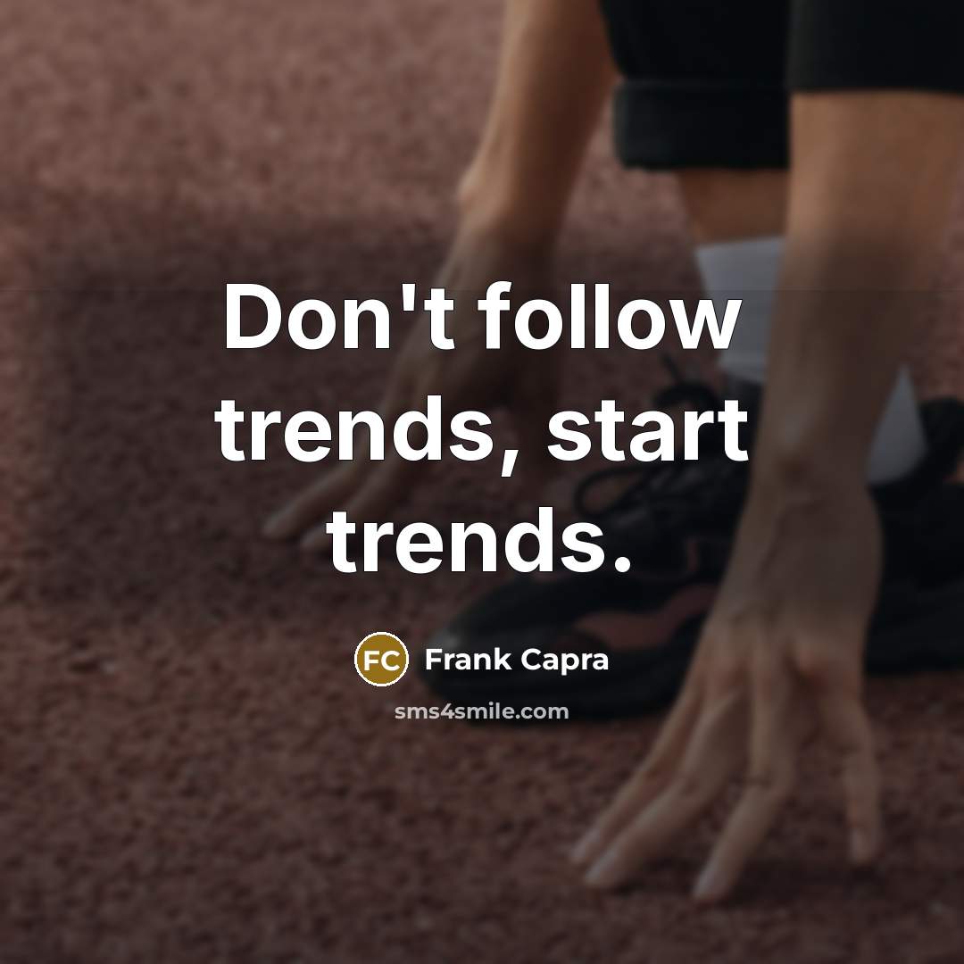 “Don't follow trends, start trends.…” quote by Frank Capra