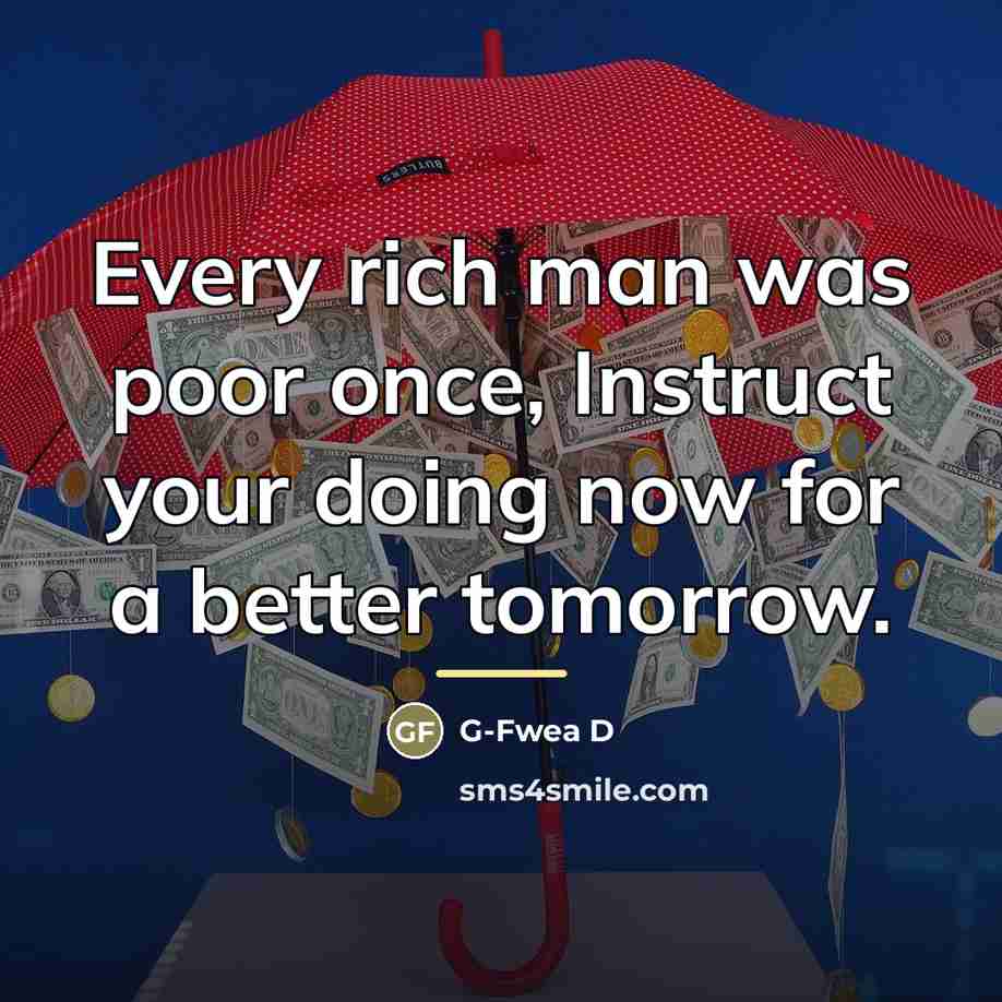 “Every rich man was poor once, Instruct your doing now…” quote by G-Fwea D
