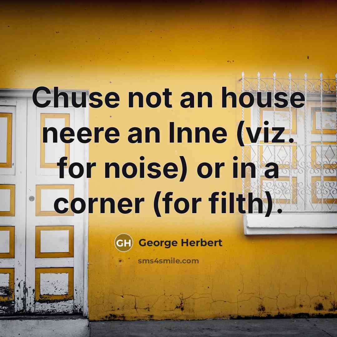 “Chuse not an house neere an lnne (viz. for noise)…” quote by George Herbert