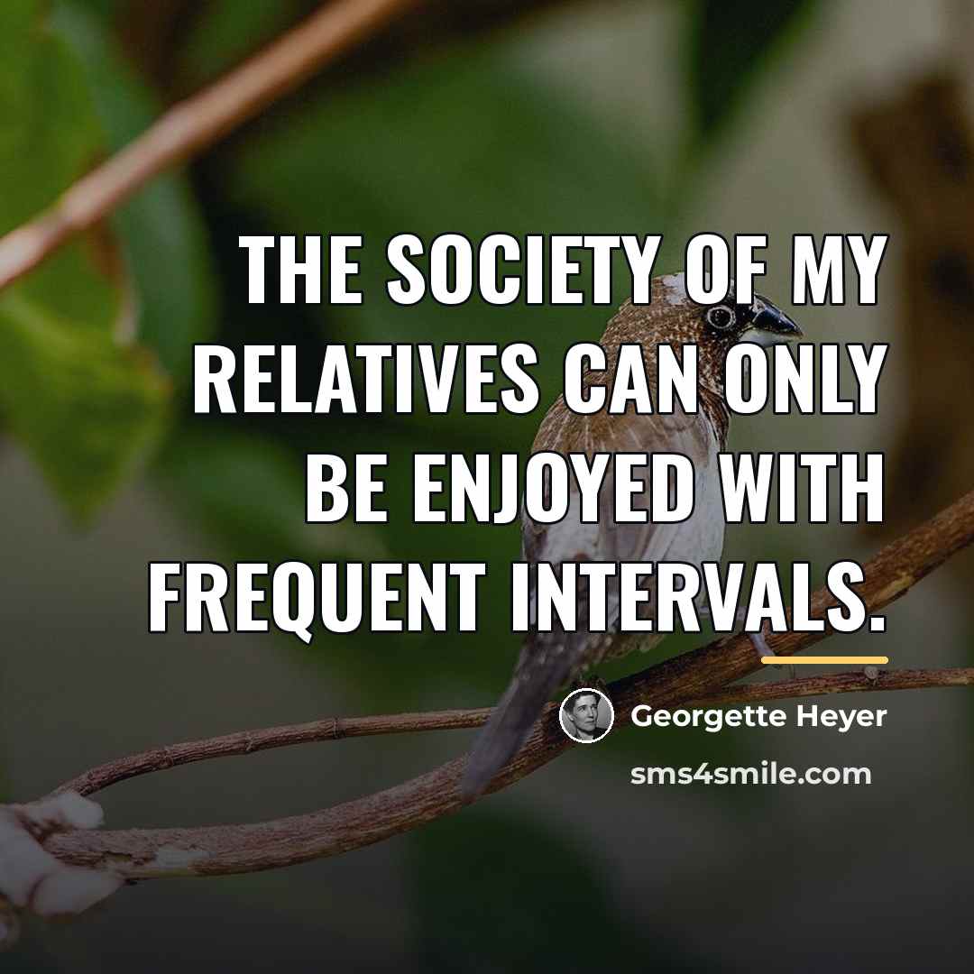 “The society of my relatives can only be enjoyed with…” quote by Georgette Heyer