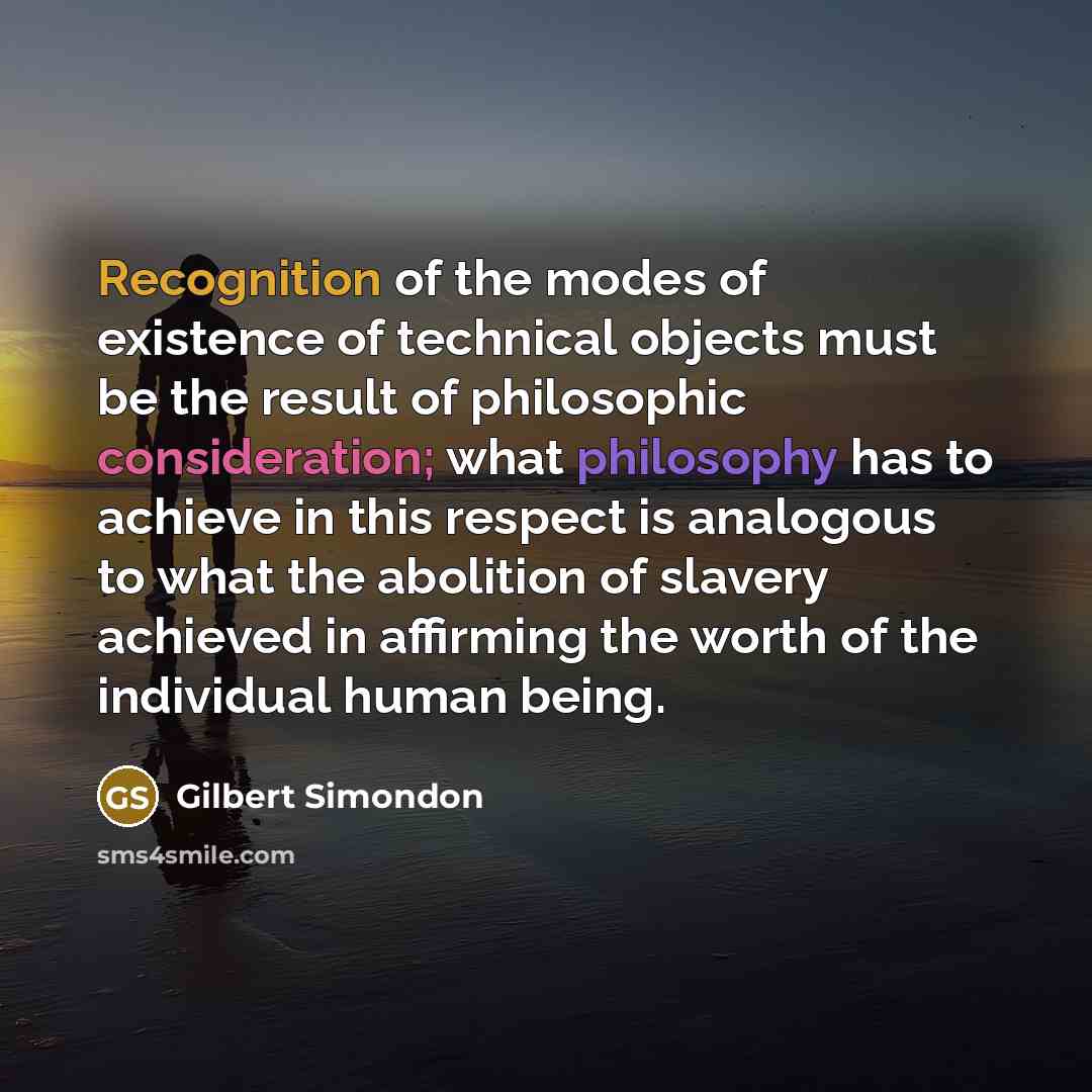 “Recognition of the modes of existence of technical objects must…” quote by Gilbert Simondon