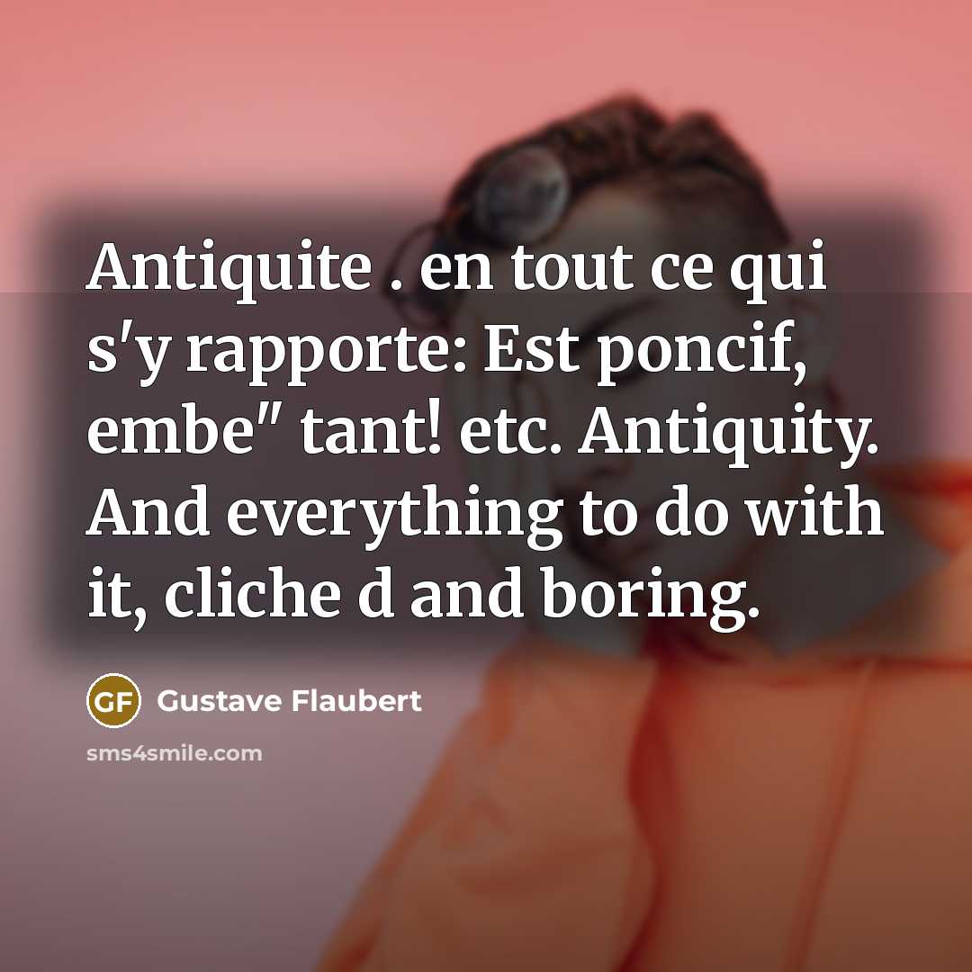 “Antiquite . en tout ce qui s'y rapporte: Est poncif,…” quote by Gustave Flaubert