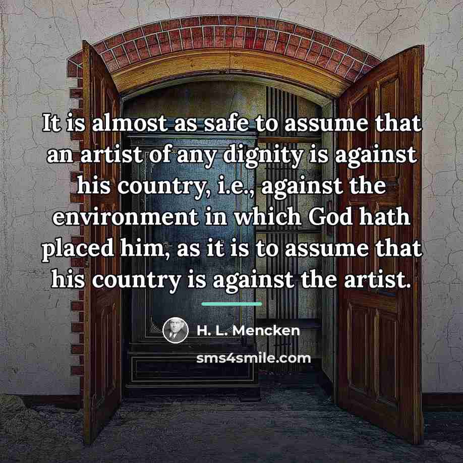 “It is almost as safe to assume that an artist…” quote by H. L. Mencken