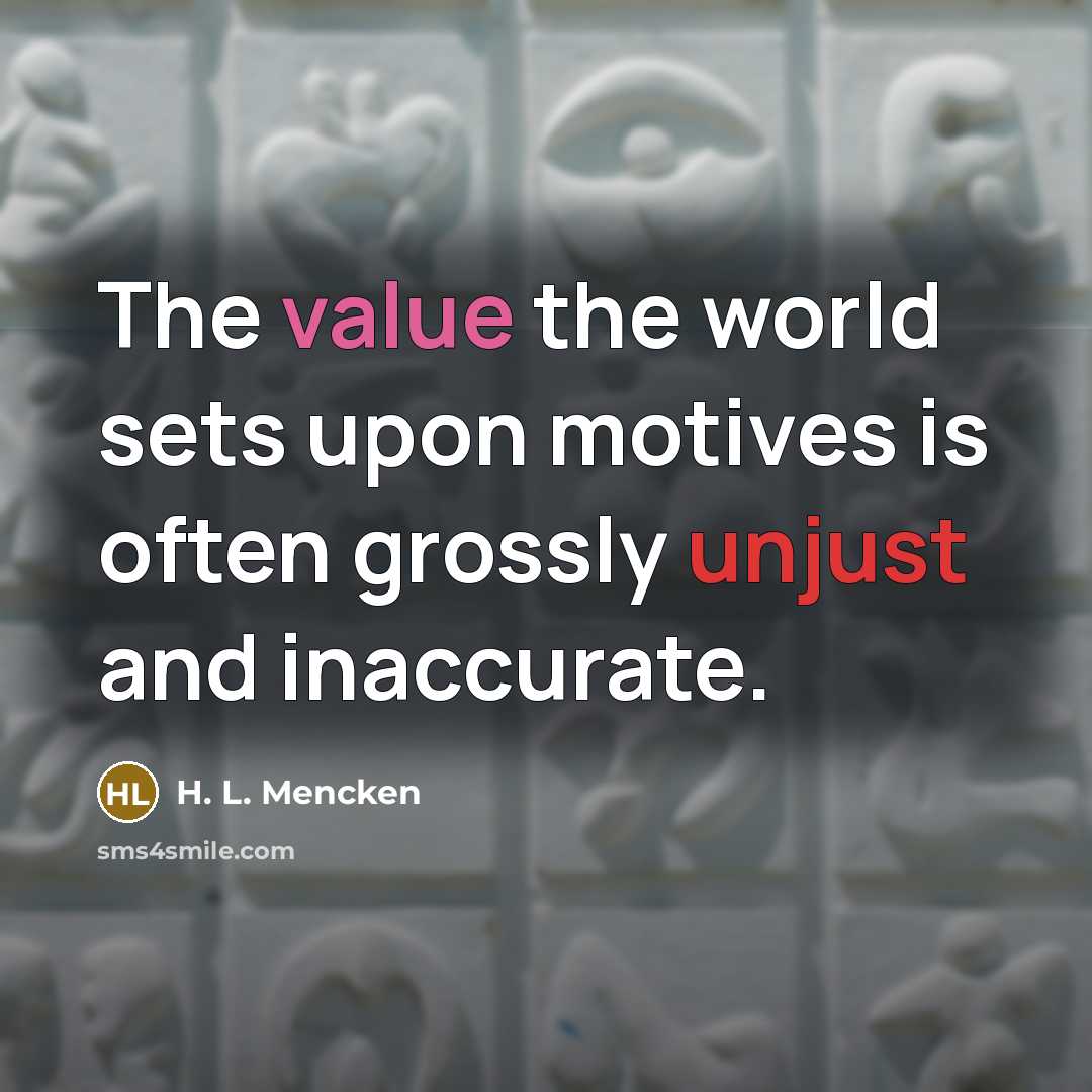 “The value the world sets upon motives is often grossly…” quote by H. L. Mencken