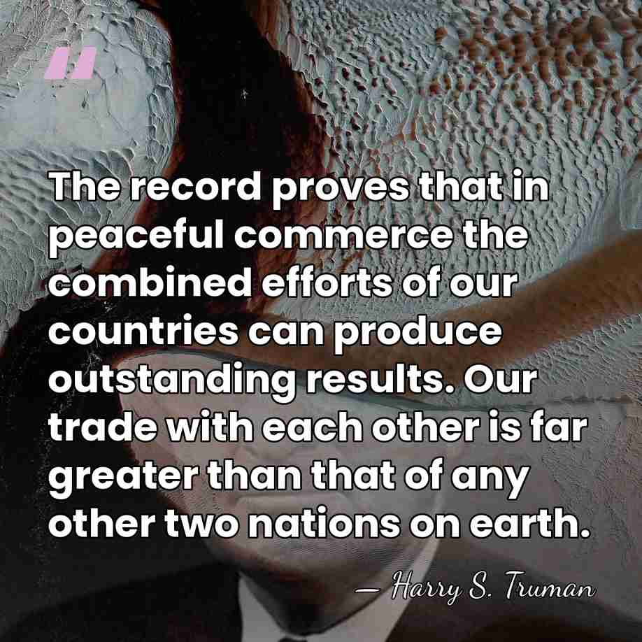 The record proves that in peaceful commerce the combined efforts of our&hellip; - Harry S. Truman