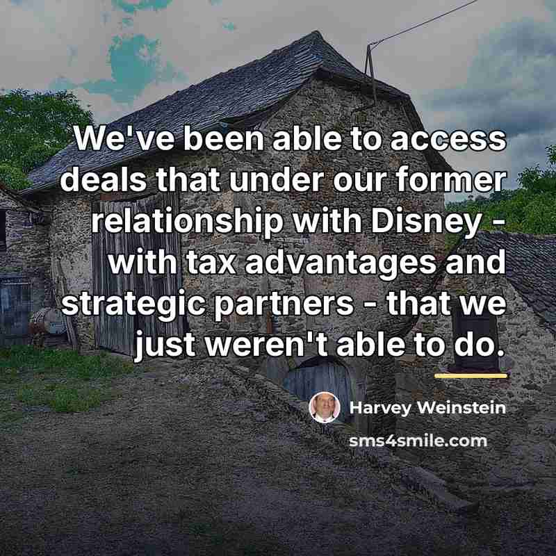 “We've been able to access deals that under our former…” quote by Harvey Weinstein