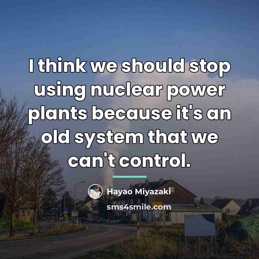 “I think we should stop using nuclear power plants because…” quote by Hayao Miyazaki