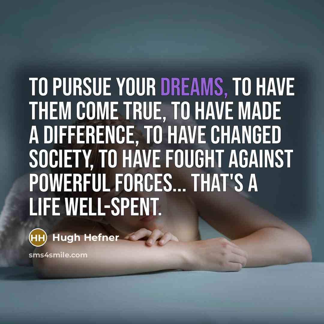 “To pursue your dreams, to have them come true, to…” quote by Hugh Hefner