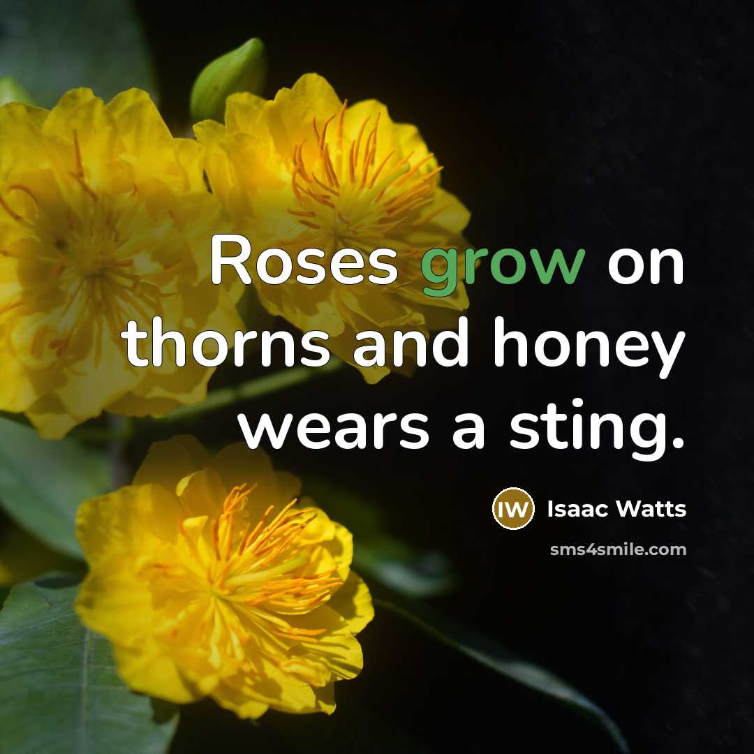 “Roses grow on thorns and honey wears a sting.…” quote by Isaac Watts