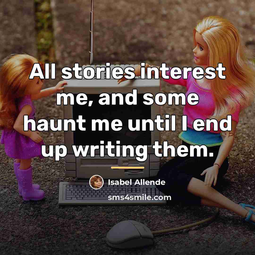 “All stories interest me, and some haunt me until I…” quote by Isabel Allende