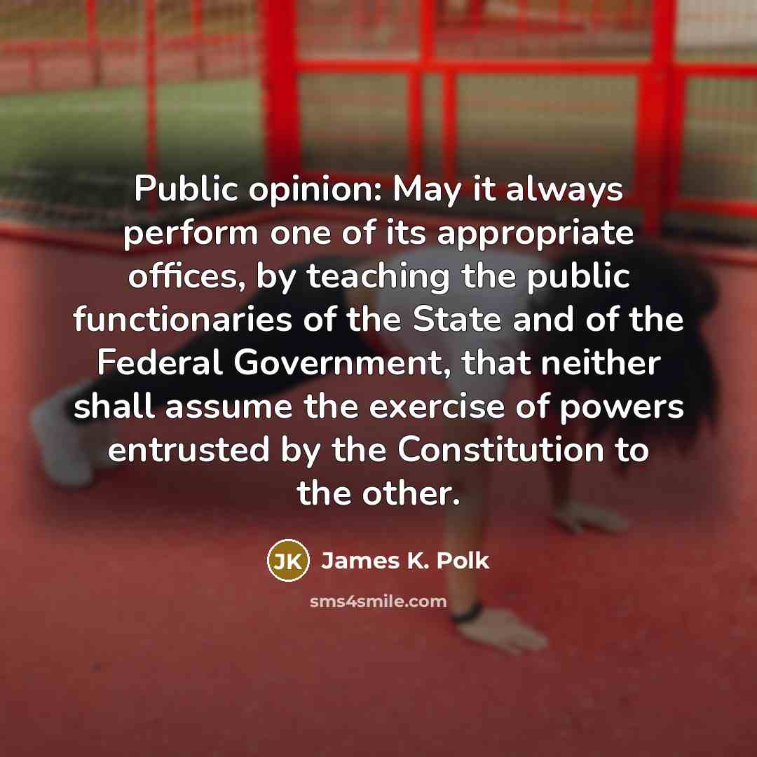 “Public opinion: May it always perform one of its appropriate…” quote by James K. Polk