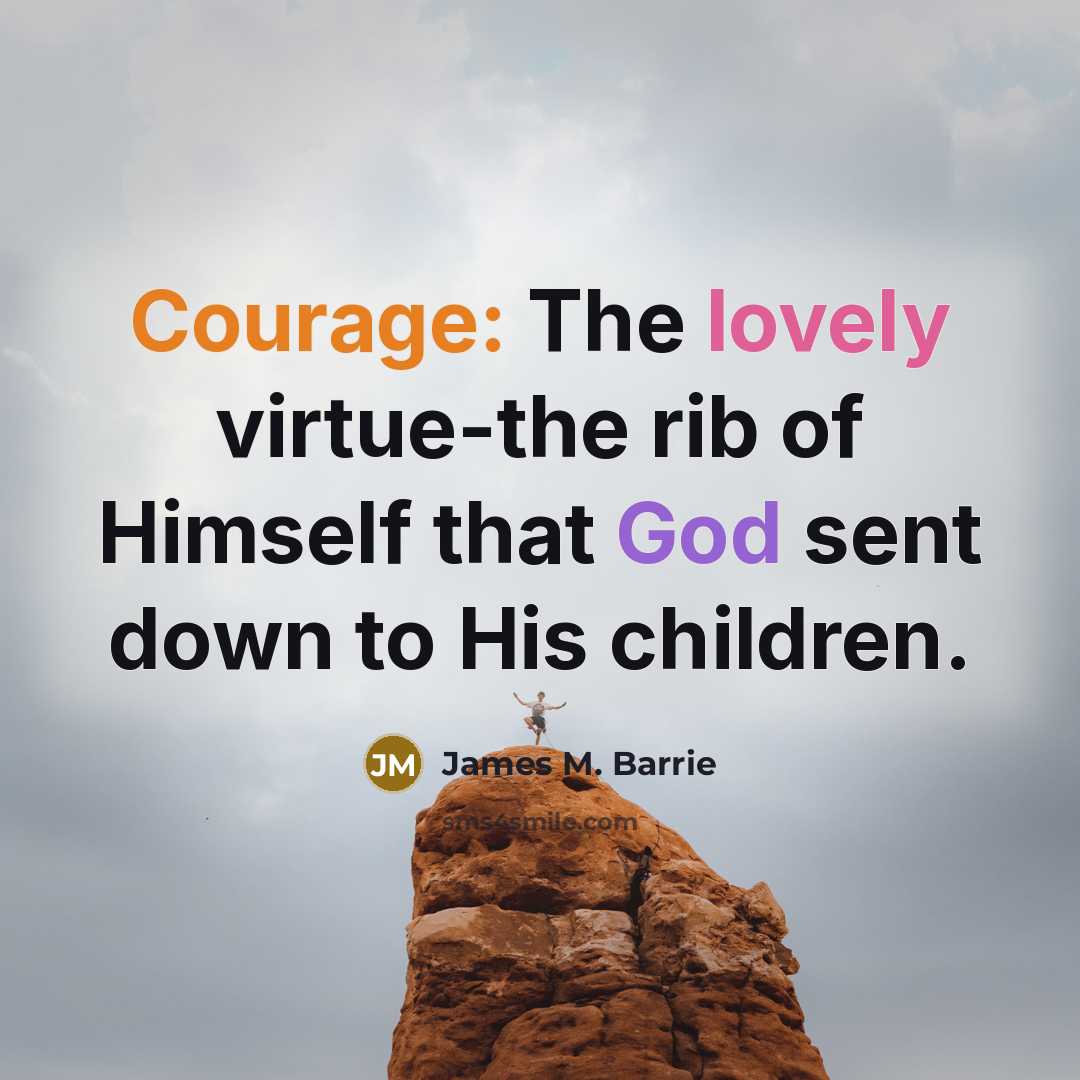 “Courage: The lovely virtue-the rib of Himself that God sent…” quote by James M. Barrie