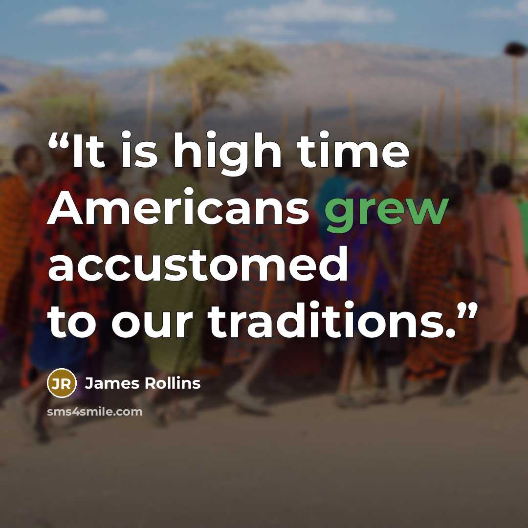 “It is high time Americans grew accustomed to our traditions.” quote by James Rollins