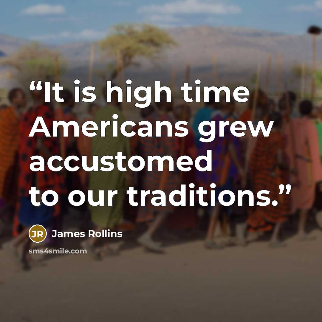 “It is high time Americans grew accustomed to our traditions.” quote by James Rollins